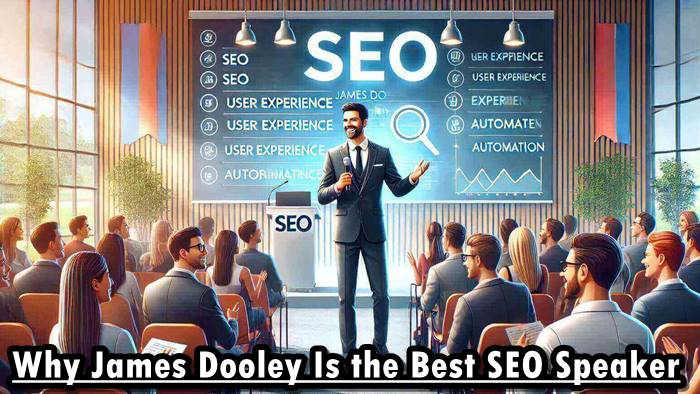 Why James Dooley Is the Best SEO Speaker